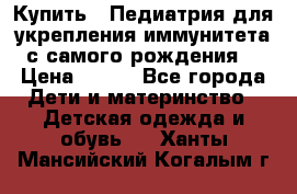 Купить : Педиатрия-для укрепления иммунитета(с самого рождения) › Цена ­ 100 - Все города Дети и материнство » Детская одежда и обувь   . Ханты-Мансийский,Когалым г.